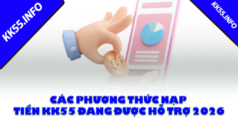 Các phương thức nạp tiền KK55 đang được hỗ trợ 2026