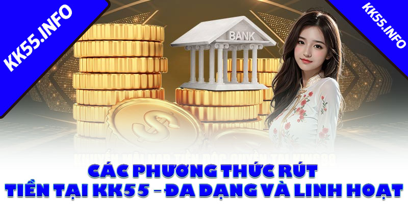 Các phương thức rút tiền tại KK55 – Đa dạng và linh hoạt