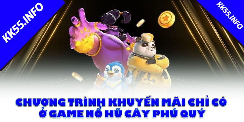 Chương trình khuyến mãi chỉ có ở game nổ hũ cây phú quý KK55