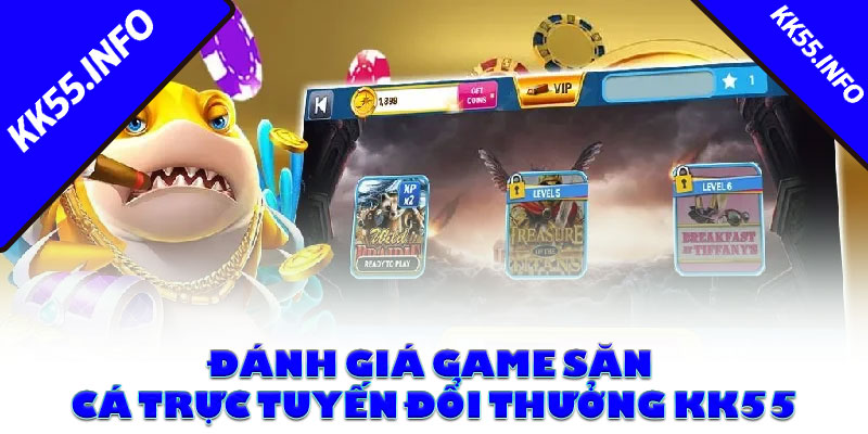 Đánh giá game săn cá trực tuyến đổi thưởng KK55