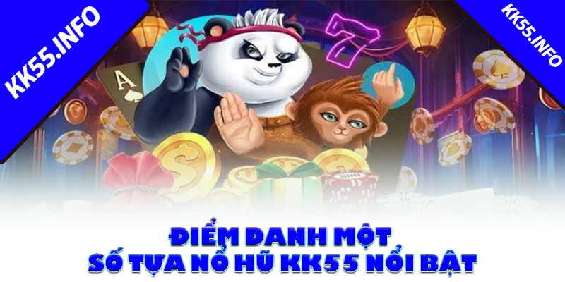 Điểm danh một số tựa nổ hũ KK55 nổi bật