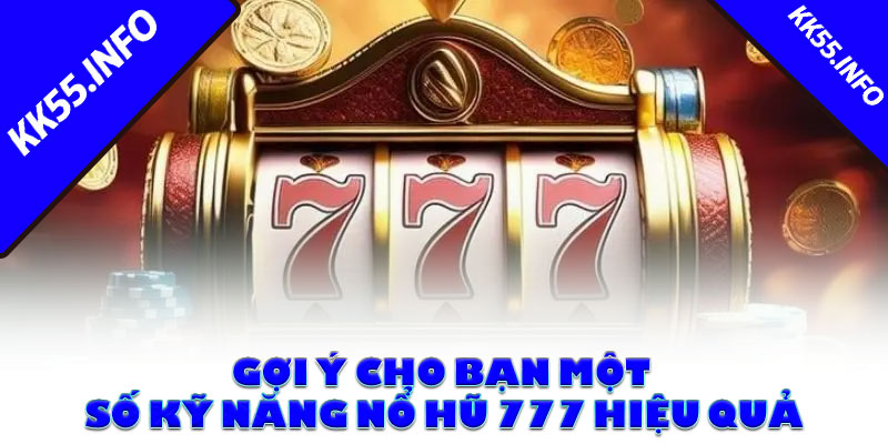 Gợi ý cho bạn một số kỹ năng nổ hũ 777 hiệu quả