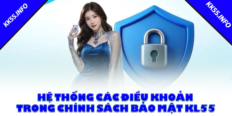 Hệ thống các điều khoản trong chính sách bảo mật KK55