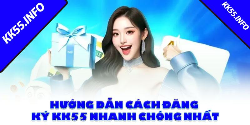Hướng dẫn cách đăng ký KK55 nhanh chóng nhất