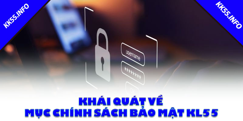 Khái quát về mục chính sách bảo mật KK55
