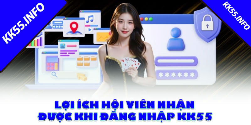 Lợi ích hội viên nhận được khi đăng nhập KK55