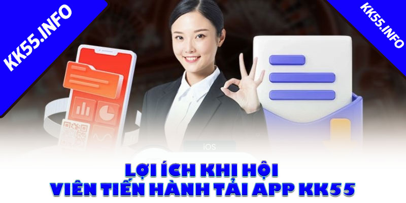 Lợi ích khi hội viên tiến hành tải app KK55
