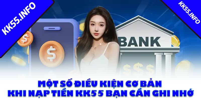 Một số điều kiện cơ bản khi nạp tiền KK55 bạn cần ghi nhớ