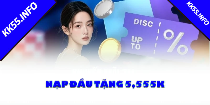 Nạp đầu tặng 5,555K