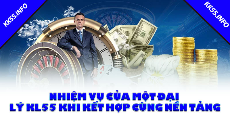 Nhiệm vụ của một đại lý KK55 khi kết hợp cùng nền tảng