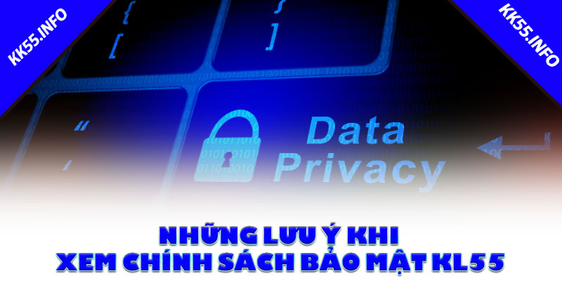 Những lưu ý khi xem chính sách bảo mật KL55