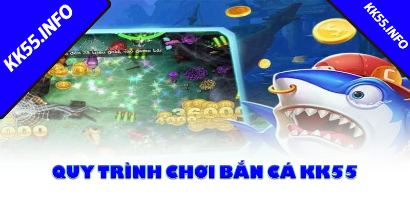 Quy trình chơi bắn cá KK55