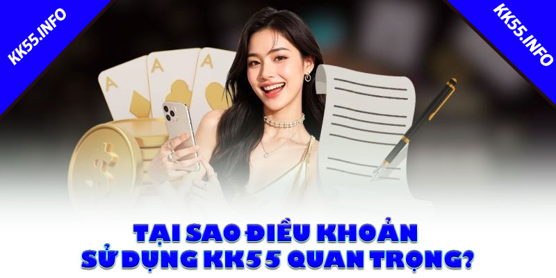 Tại Sao Điều Khoản Sử Dụng KK55 Quan Trọng?