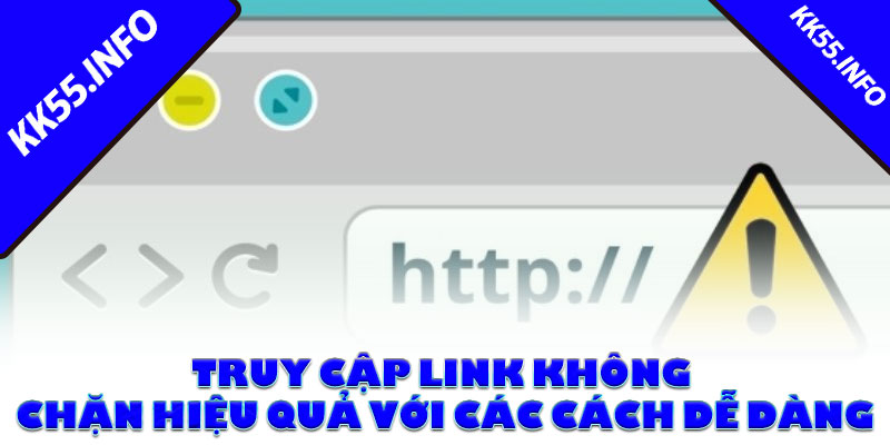 Truy Cập Link Không Chặn Hiệu Quả Với Các Cách Dễ Dàng